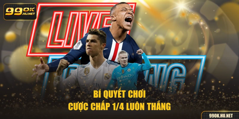 Bí quyết chơi cược chấp 1/4 luôn thắng