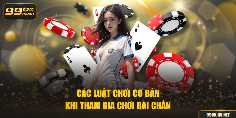 Các luật chơi cơ bản khi tham gia chơi bài chắn