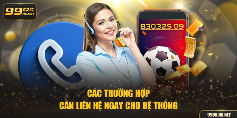 Các trường hợp cần liên hệ ngay cho hệ thống