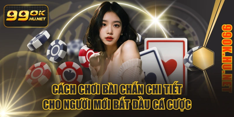 Cách Chơi Bài Chắn Chi Tiết Cho Người Mới Bắt Đầu Cá Cược