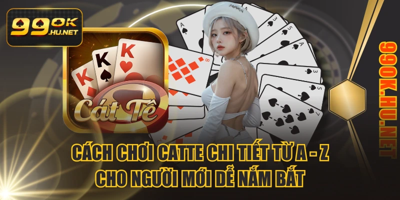 Cách Chơi Catte Chi Tiết Từ A - Z Cho Người Mới Dễ Nắm Bắt