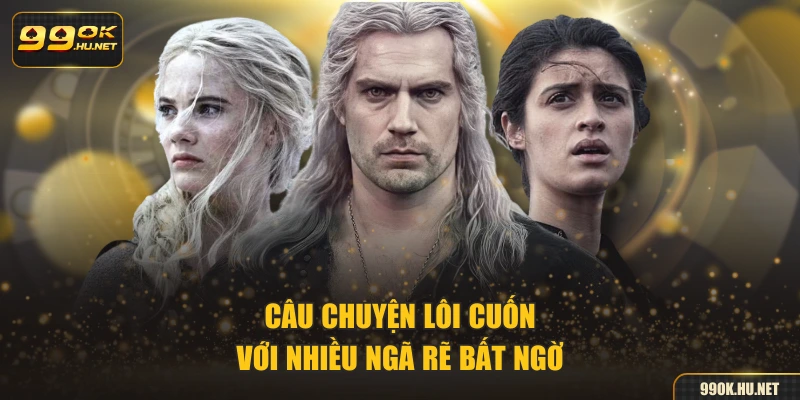 Câu chuyện lôi cuốn với nhiều ngã rẽ bất ngờ