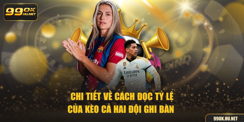 Chi tiết về cách đọc tỷ lệ của kèo cả hai đội ghi bàn