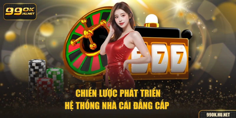 Chiến lược phát triển hệ thống nhà cái đẳng cấp