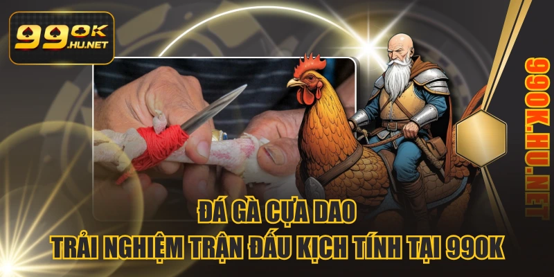 Đá Gà Cựa Dao – Trải Nghiệm Trận Đấu Kịch Tính Tại 99OK