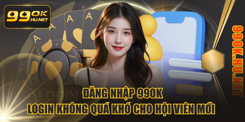 Đăng Nhập 99OK - Login Không Quá Khó Cho Hội Viên Mới 