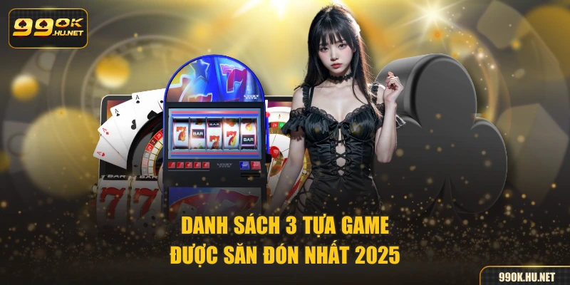 Danh sách 3 tựa game được săn đón nhất 2025