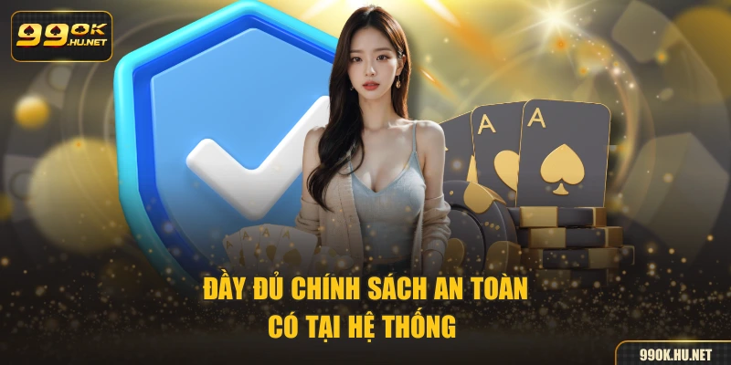 Đầy đủ chính sách an toàn có tại hệ thống
