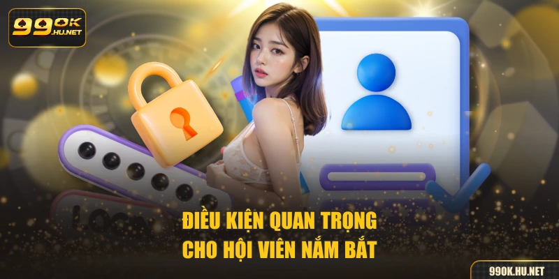 Điều kiện quan trọng cho hội viên nắm bắt