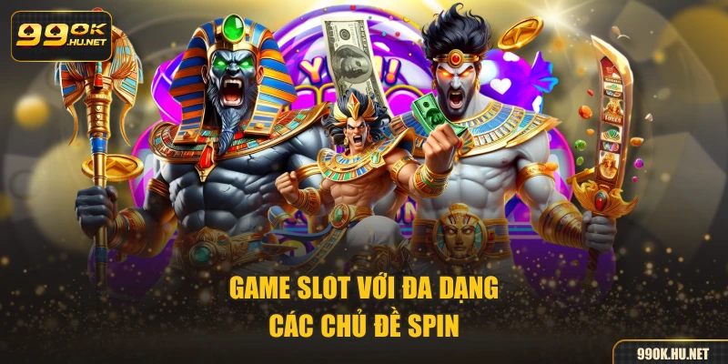 Game slot với đa dạng các chủ đề spin