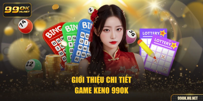 Giới thiệu chi tiết game keno 99ok