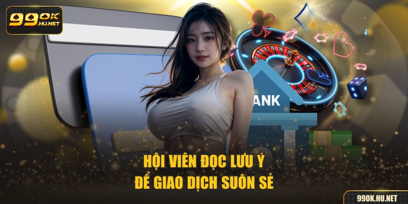 Hội viên đọc lưu ý để giao dịch suôn sẻ