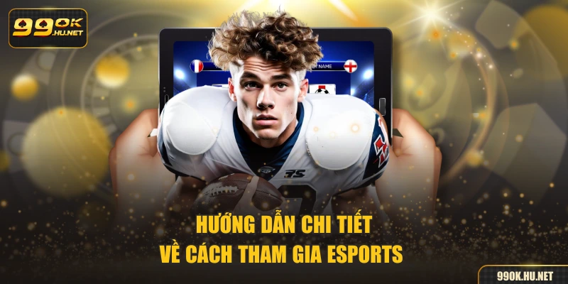 Hướng dẫn chi tiết về cách tham gia Esports 