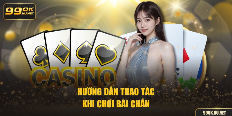 Hướng dẫn thao tác khi chơi bài chắn