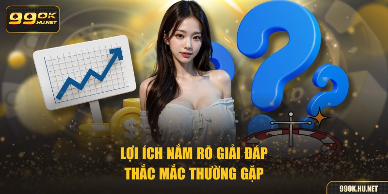 Lợi ích nắm rõ giải đáp thắc mắc thường gặp