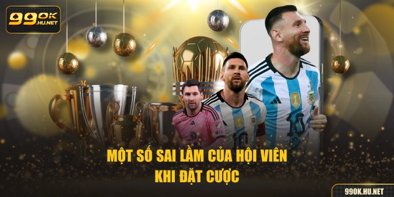 Một số sai lầm của hội viên khi đặt cược
