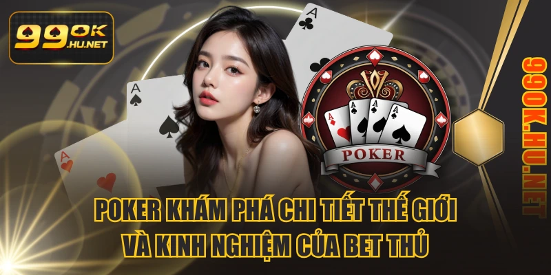 Poker Khám Phá Chi Tiết Thế Giới Và Kinh Nghiệm Của Bet Thủ