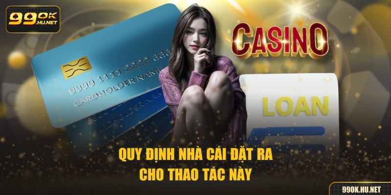 Quy định nhà cái đặt ra cho thao tác này