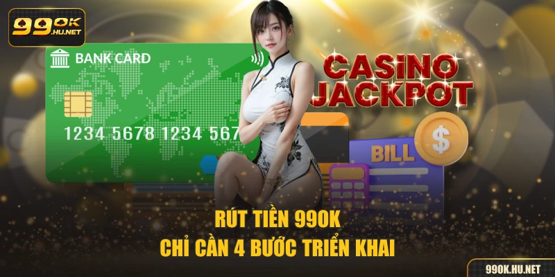 Rút tiền 99ok chỉ cần 4 bước triển khai
