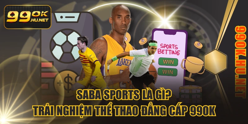 SABA Sports Là Gì? Trải Nghiệm Thể Thao Đẳng Cấp 99ok