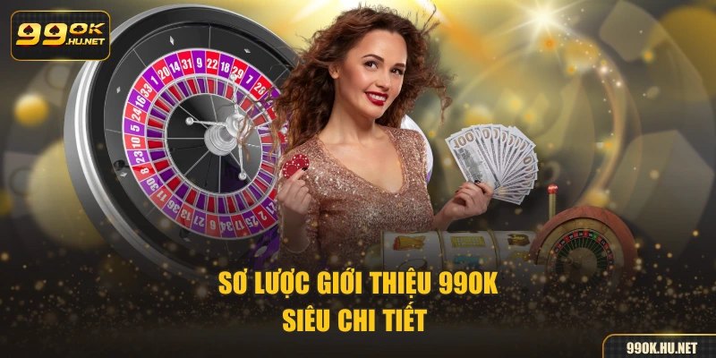 Sơ lược giới thiệu 99OK siêu chi tiết