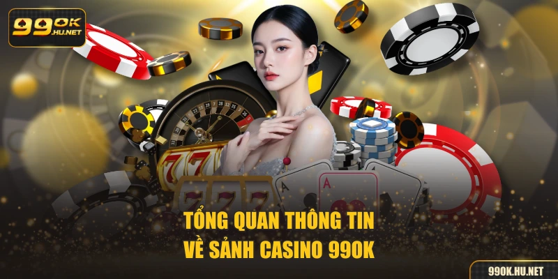 Tổng quan thông tin về sảnh casino 99OK