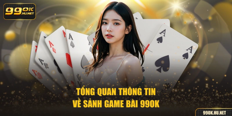 Tổng quan thông tin về sảnh game bài 99OK