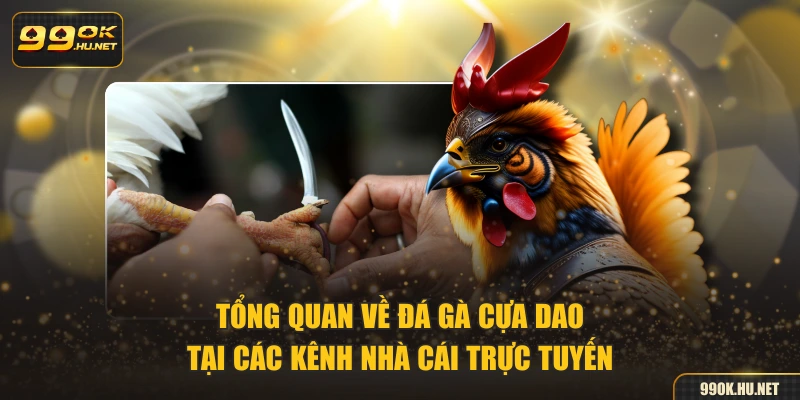 Tổng quan về đá gà cựa dao tại các kênh nhà cái trực tuyến