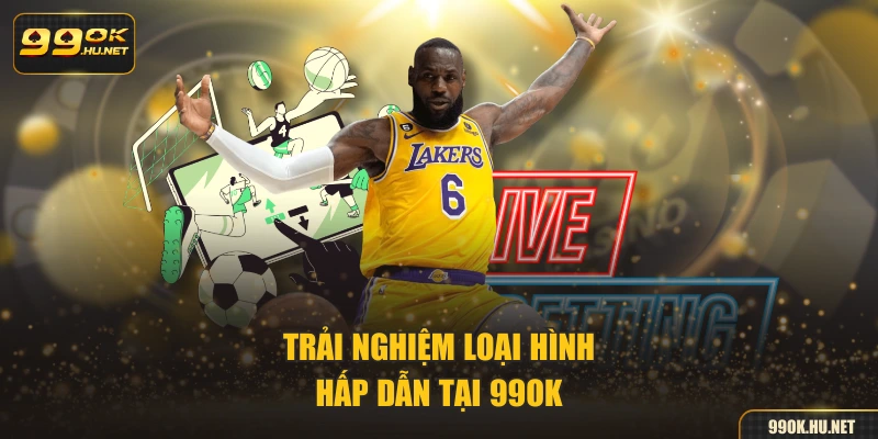 Trải nghiệm loại hình hấp dẫn tại 99ok