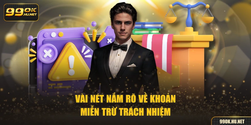 Vài nét nắm rõ về khoản miễn trừ trách nhiệm
