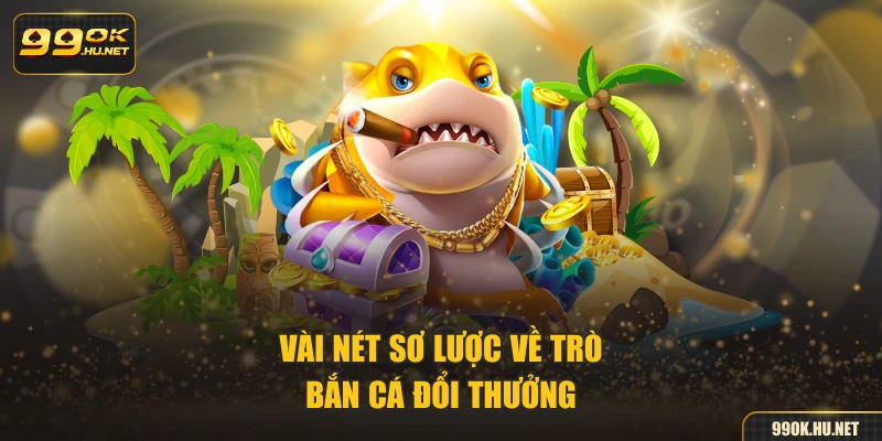 Vài nét sơ lược về trò bắn cá đổi thưởng