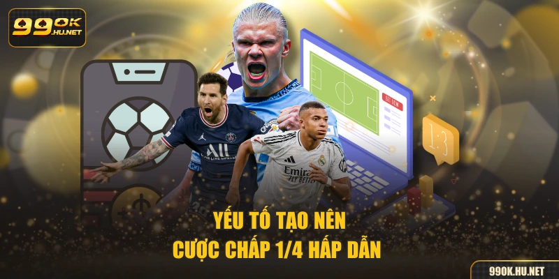Yếu tố tạo nên cược chấp 1/4 hấp dẫn